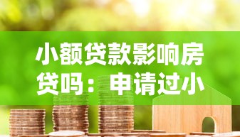 小额贷款影响房贷吗：申请过小额信贷会影响房贷审批吗