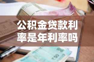 公积金贷款利率是年利率吗：公积金贷款利息是否为年息