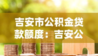 吉安市公积金贷款额度：吉安公积金贷款最高能贷多少