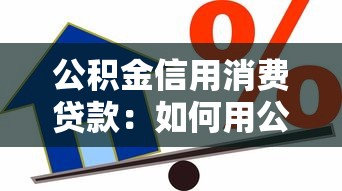 公积金信用消费贷款：如何用公积金申请低息信用贷款