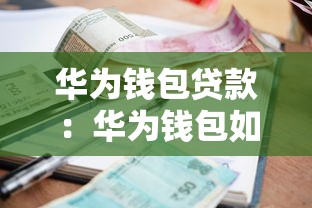 华为钱包贷款：华为钱包如何申请小额借款