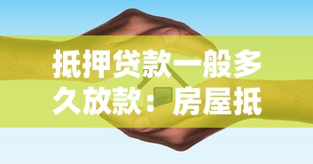 抵押贷款一般多久放款：房屋抵押贷款审批需多少天