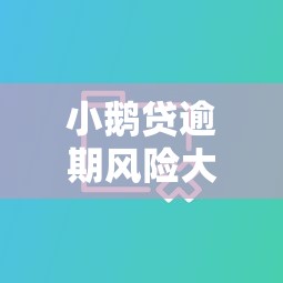 小鹅贷逾期风险大不大，分享五个2025最新2025年新平台黑户也能下款这种