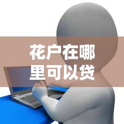 花户在哪里可以贷款，整合5个2025最新黑户能贷的网贷平台