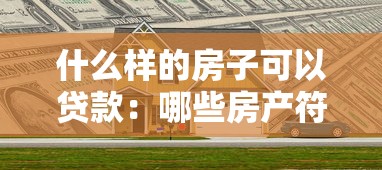 什么样的房子可以贷款：哪些房产符合贷款条件