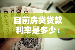 目前房贷贷款利率是多少：2025年房贷利率最新政策