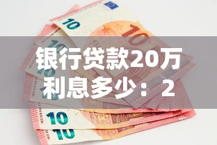 银行贷款20万利息多少：20万贷款一年利息要多少钱