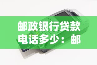 邮政银行贷款电话多少：邮政银行信贷客服热线查询