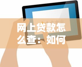 网上贷款怎么查：如何查询网上贷款的合法性