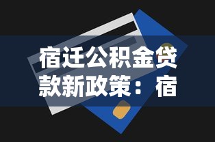 宿迁公积金贷款新政策：宿迁公积金贷款额度最新调整多少？