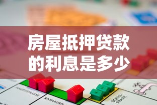 房屋抵押贷款的利息是多少：2025年房产抵押利率最低多少