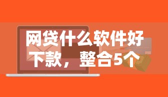 网贷什么软件好下款，整合5个2025最新18岁小额贷款平台