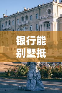 银行能别墅抵押贷款吗：别墅抵押贷款银行能否办理