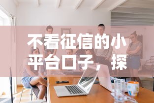 不看征信的小平台口子，探讨五款2025最新口子网
