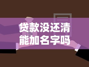 贷款没还清能加名字吗：房贷未结清能否添加共有人