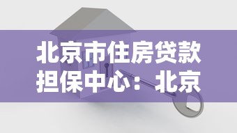 北京市住房贷款担保中心：北京房贷担保机构如何申请服务