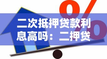 二次抵押贷款利息高吗：二押贷款利率为何普遍偏高