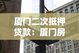 厦门二次抵押贷款：厦门房产如何办理二次抵押