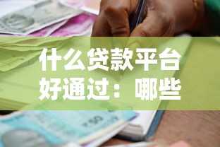 什么贷款平台好通过：哪些贷款平台审批通过率高