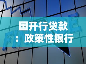 国开行贷款：政策性银行融资方案有哪些