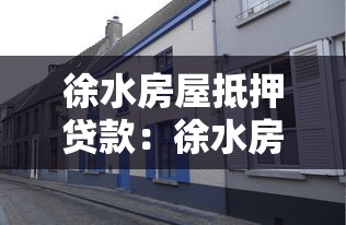 徐水房屋抵押贷款：徐水房产如何办理抵押贷款