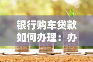 银行购车贷款如何办理：办理银行车贷需要哪些条件和流程