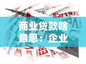 商业贷款啥意思：企业融资借款有哪些常见类型