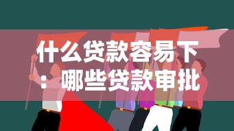 什么贷款容易下：哪些贷款审批通过率更高