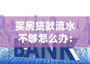 买房贷款流水不够怎么办：房贷流水不足如何补救