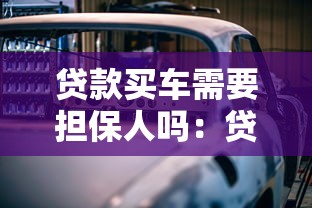 贷款买车需要担保人吗：贷款买车担保人必须提供吗