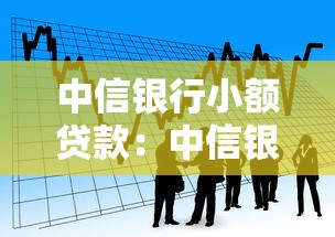 中信银行小额贷款：中信银行如何申请小额借款