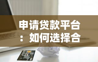 申请贷款平台：如何选择合适的借贷渠道