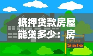抵押贷款房屋能贷多少：房产抵押最多能贷款多少