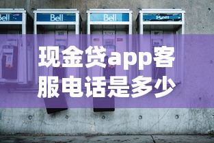 现金贷app客服电话是多少啊，国内五大2025最新容易借贷的网贷平台