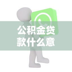 公积金贷款什么意思：公积金贷款如何申请与使用