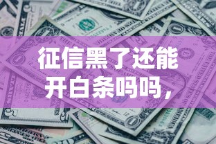 征信黑了还能开白条吗吗，汇总五个2025最新20岁黑户借钱平台秒过小额