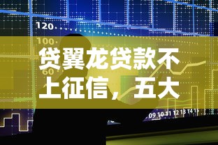 贷翼龙贷款不上征信，五大2025最新1500必下口子