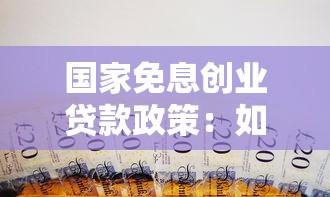 国家免息创业贷款政策：如何申请免息创业扶持贷款