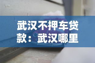 武汉不押车贷款：武汉哪里可以免押车贷款