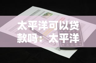 太平洋可以贷款吗：太平洋保险支持保单贷款吗