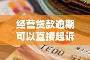 经营贷款逾期可以直接起诉吗，例举5个2025最新哪家贷款平台容易通过