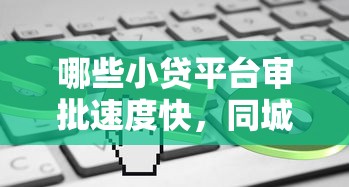 哪些小贷平台审批速度快，同城五个2025最新平台不看征信不看负债好下款