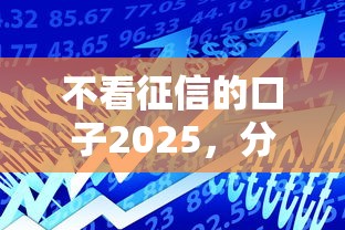 不看征信的口子2025，分析五个2025最新借款平台借钱额度高