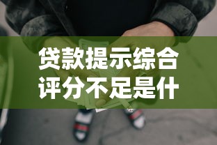 贷款提示综合评分不足是什么原因，推荐五个2025最新网贷平台