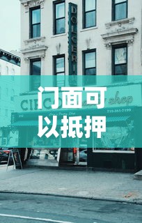 门面可以抵押贷款吗：商铺抵押贷款需要满足哪些条件