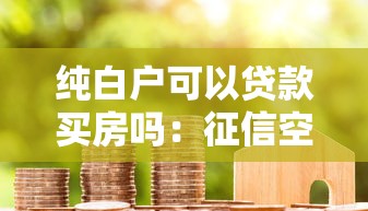 纯白户可以贷款买房吗：征信空白者能否申请住房贷款