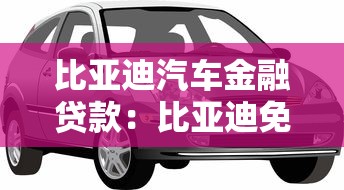 比亚迪汽车金融贷款：比亚迪免息贷款存在哪些隐藏费用