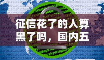 征信花了的人算黑了吗，国内五大2025最新非法贷款平台