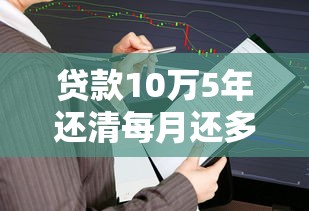 贷款10万5年还清每月还多少：10万贷款5年月供怎么算