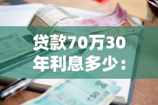 贷款70万30年利息多少：70万房贷30年总利息要多少？